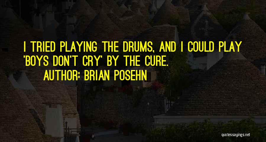 Brian Posehn Quotes: I Tried Playing The Drums, And I Could Play 'boys Don't Cry' By The Cure.