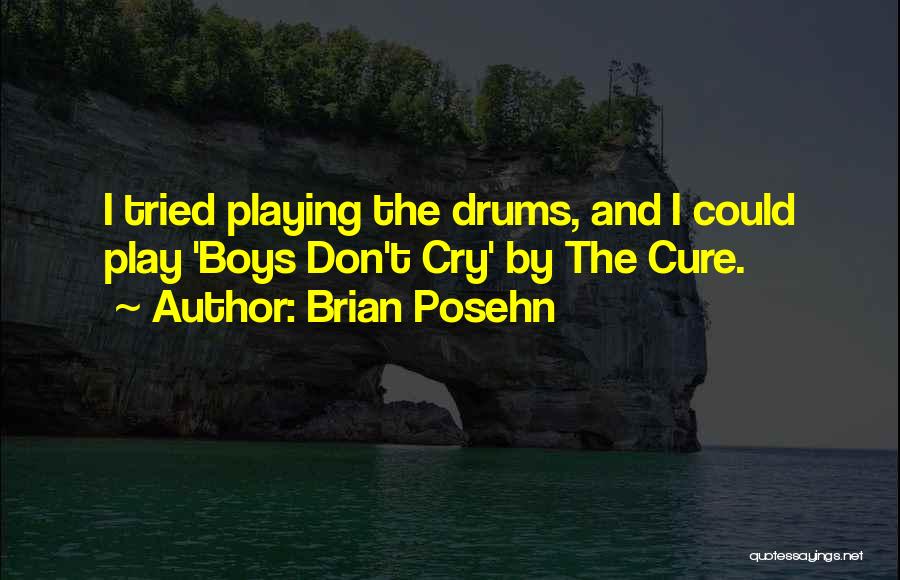 Brian Posehn Quotes: I Tried Playing The Drums, And I Could Play 'boys Don't Cry' By The Cure.