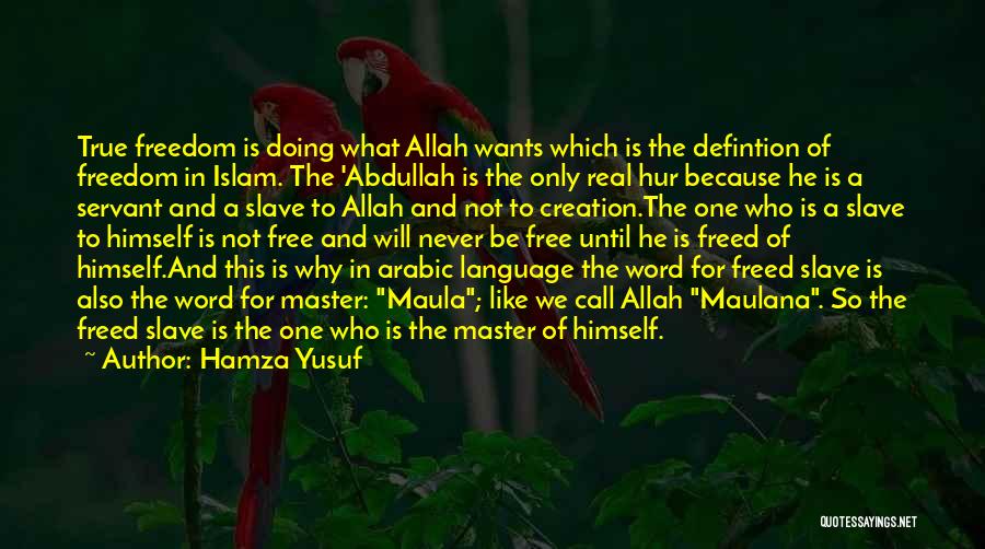 Hamza Yusuf Quotes: True Freedom Is Doing What Allah Wants Which Is The Defintion Of Freedom In Islam. The 'abdullah Is The Only
