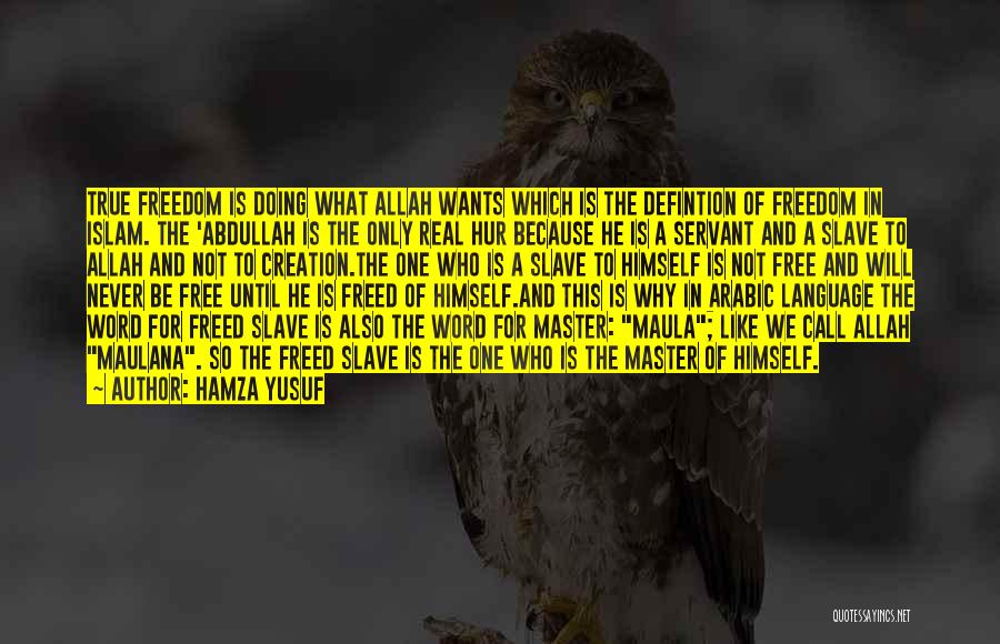 Hamza Yusuf Quotes: True Freedom Is Doing What Allah Wants Which Is The Defintion Of Freedom In Islam. The 'abdullah Is The Only