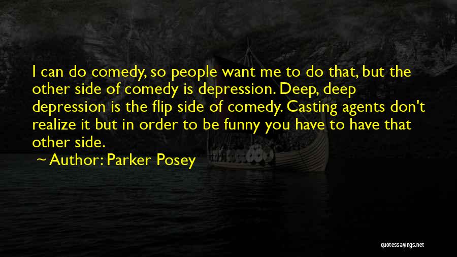 Parker Posey Quotes: I Can Do Comedy, So People Want Me To Do That, But The Other Side Of Comedy Is Depression. Deep,