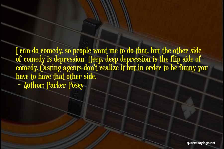 Parker Posey Quotes: I Can Do Comedy, So People Want Me To Do That, But The Other Side Of Comedy Is Depression. Deep,