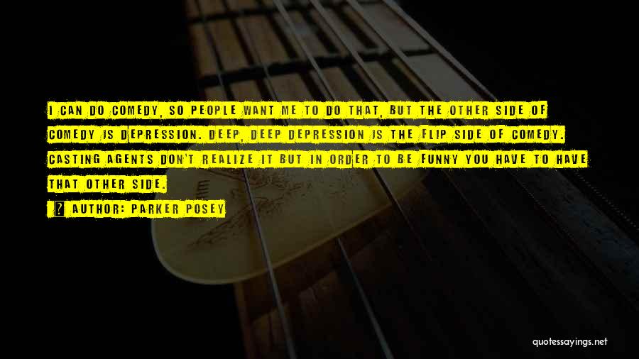 Parker Posey Quotes: I Can Do Comedy, So People Want Me To Do That, But The Other Side Of Comedy Is Depression. Deep,