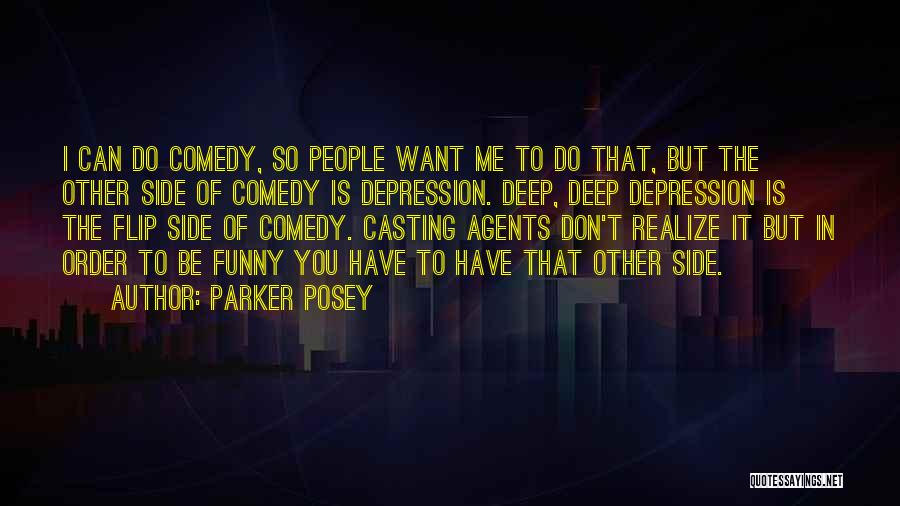 Parker Posey Quotes: I Can Do Comedy, So People Want Me To Do That, But The Other Side Of Comedy Is Depression. Deep,