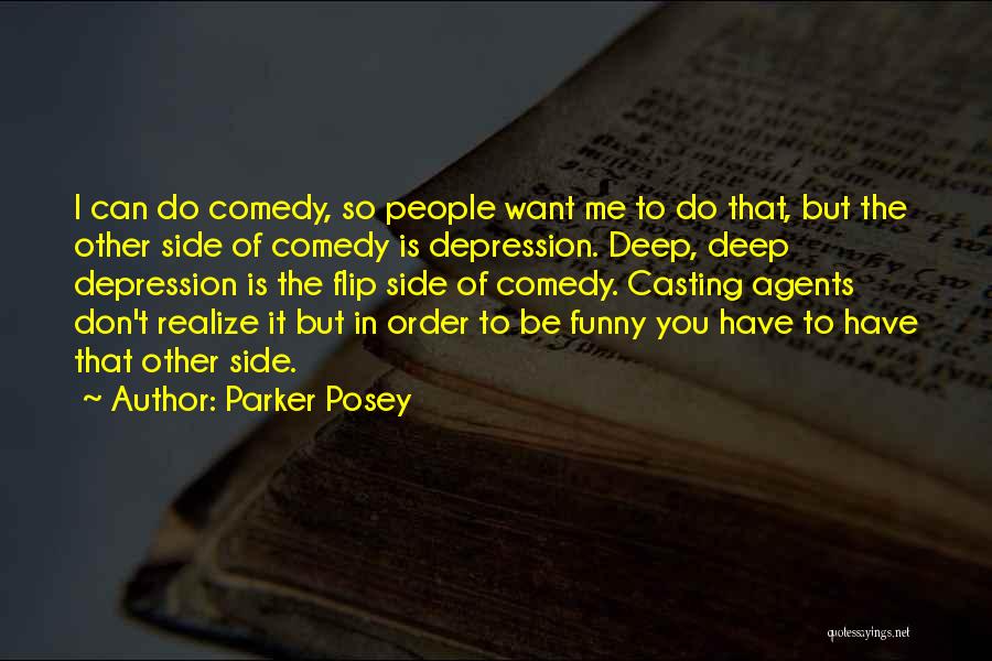 Parker Posey Quotes: I Can Do Comedy, So People Want Me To Do That, But The Other Side Of Comedy Is Depression. Deep,