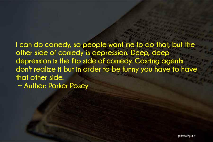 Parker Posey Quotes: I Can Do Comedy, So People Want Me To Do That, But The Other Side Of Comedy Is Depression. Deep,