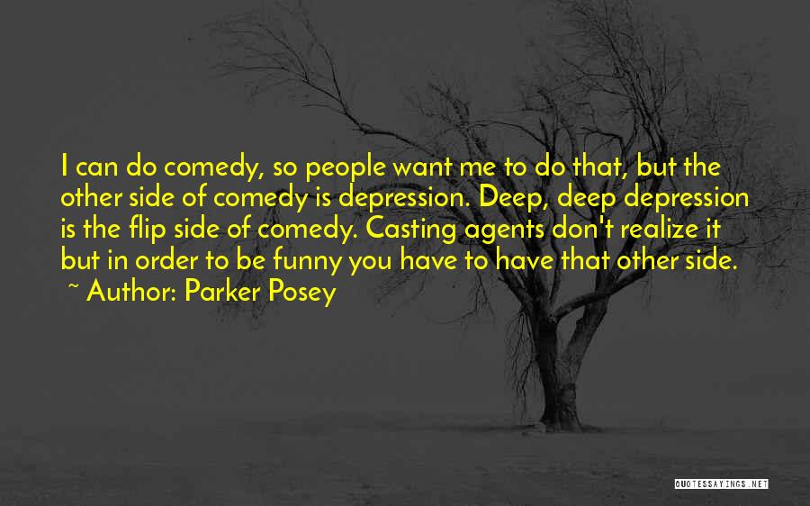 Parker Posey Quotes: I Can Do Comedy, So People Want Me To Do That, But The Other Side Of Comedy Is Depression. Deep,