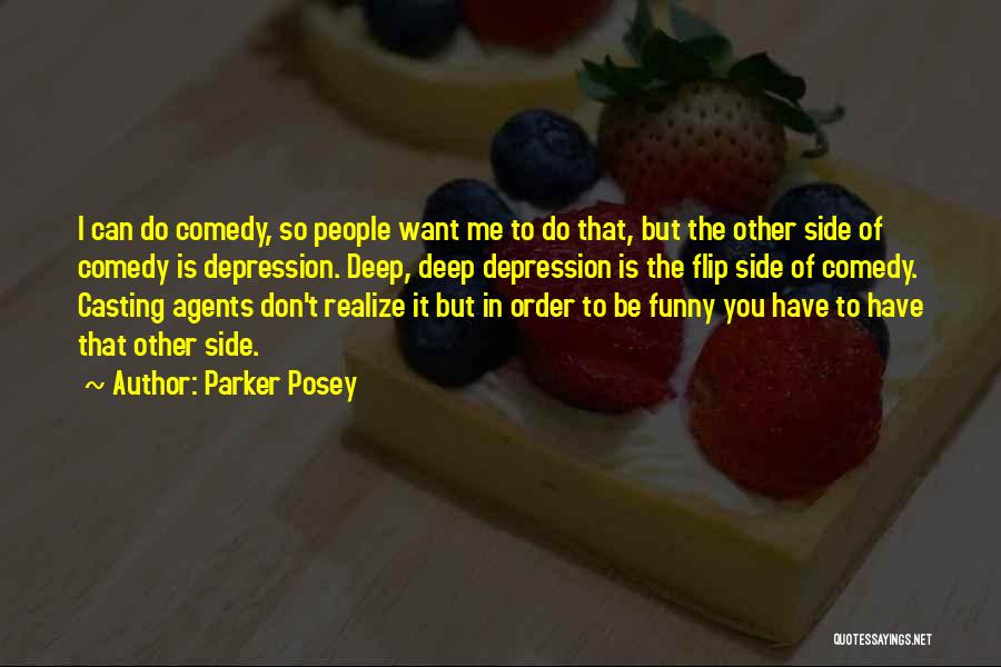 Parker Posey Quotes: I Can Do Comedy, So People Want Me To Do That, But The Other Side Of Comedy Is Depression. Deep,