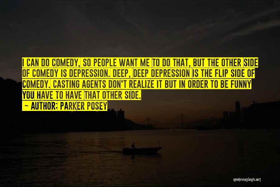 Parker Posey Quotes: I Can Do Comedy, So People Want Me To Do That, But The Other Side Of Comedy Is Depression. Deep,