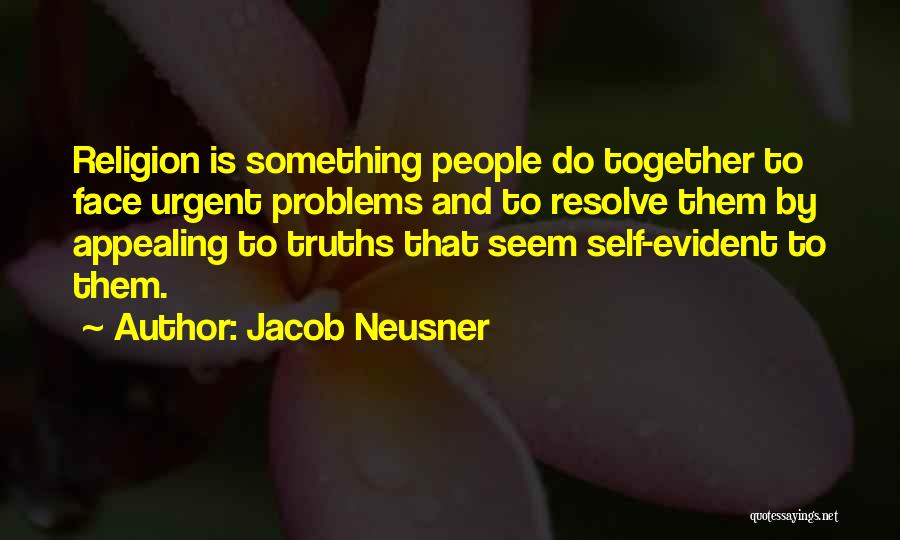 Jacob Neusner Quotes: Religion Is Something People Do Together To Face Urgent Problems And To Resolve Them By Appealing To Truths That Seem