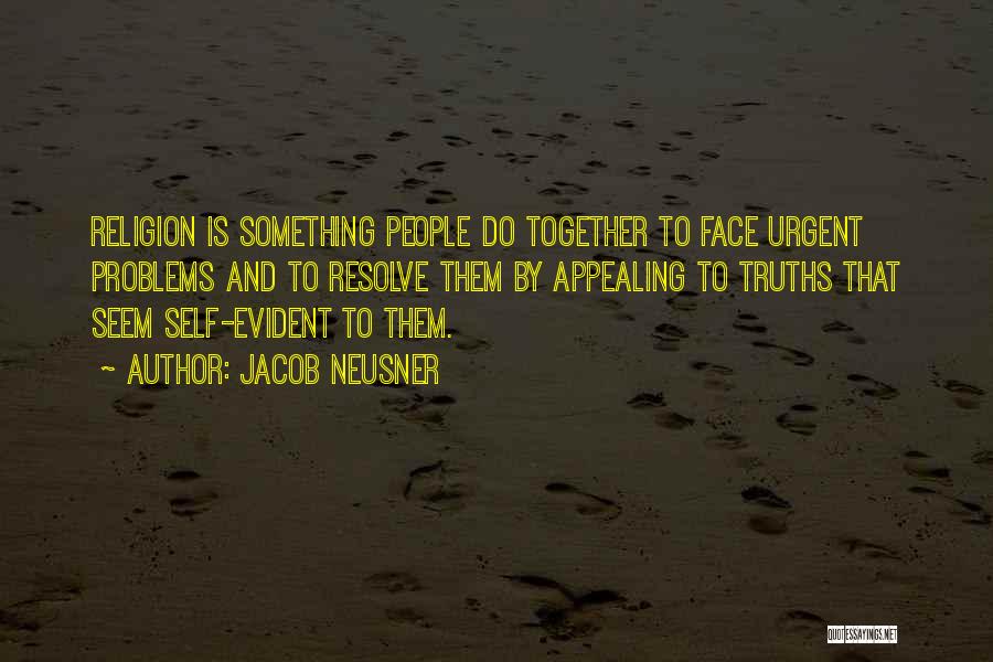 Jacob Neusner Quotes: Religion Is Something People Do Together To Face Urgent Problems And To Resolve Them By Appealing To Truths That Seem