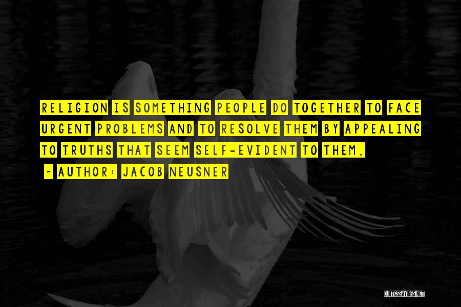 Jacob Neusner Quotes: Religion Is Something People Do Together To Face Urgent Problems And To Resolve Them By Appealing To Truths That Seem