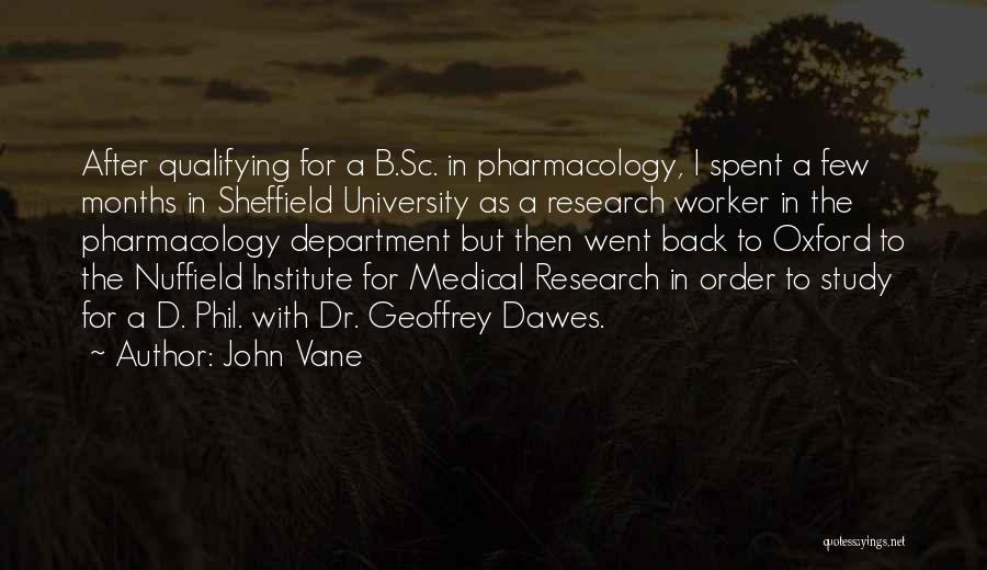 John Vane Quotes: After Qualifying For A B.sc. In Pharmacology, I Spent A Few Months In Sheffield University As A Research Worker In