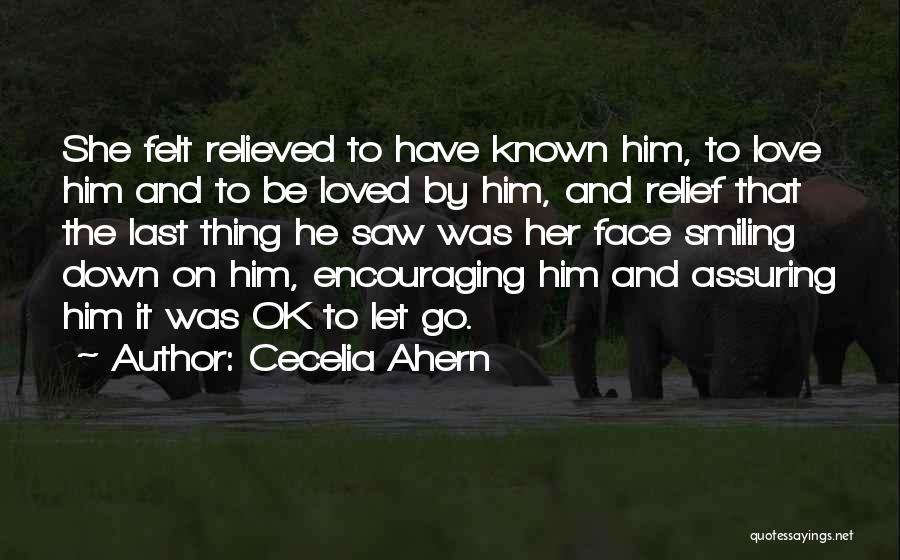 Cecelia Ahern Quotes: She Felt Relieved To Have Known Him, To Love Him And To Be Loved By Him, And Relief That The