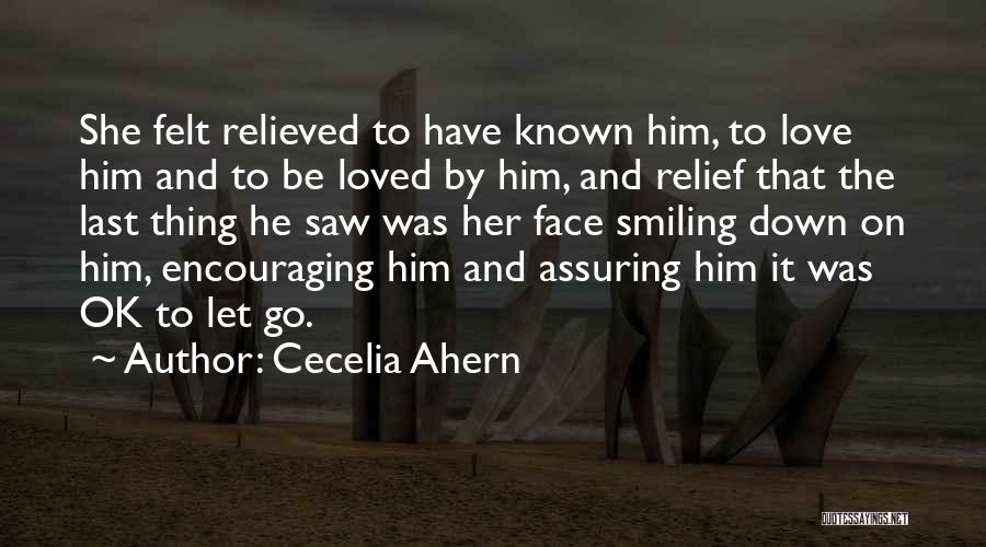 Cecelia Ahern Quotes: She Felt Relieved To Have Known Him, To Love Him And To Be Loved By Him, And Relief That The