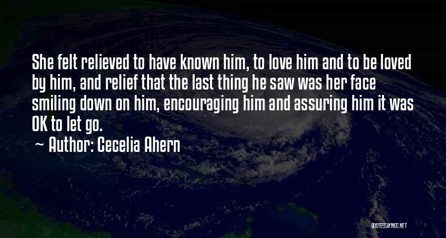 Cecelia Ahern Quotes: She Felt Relieved To Have Known Him, To Love Him And To Be Loved By Him, And Relief That The