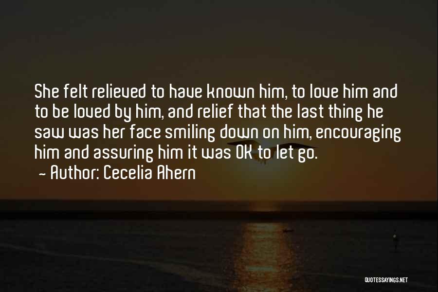 Cecelia Ahern Quotes: She Felt Relieved To Have Known Him, To Love Him And To Be Loved By Him, And Relief That The