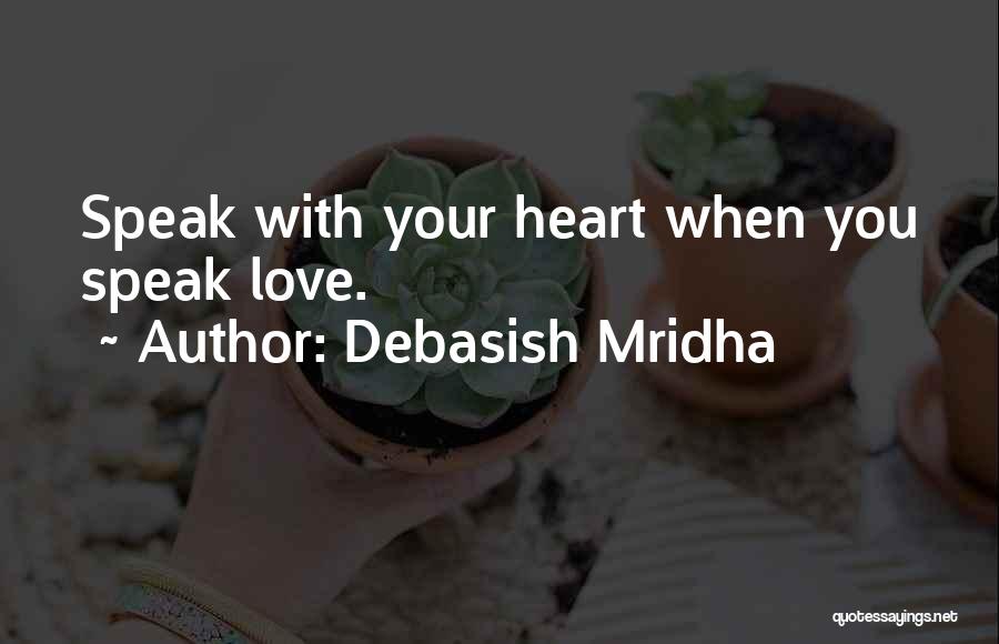 Debasish Mridha Quotes: Speak With Your Heart When You Speak Love.