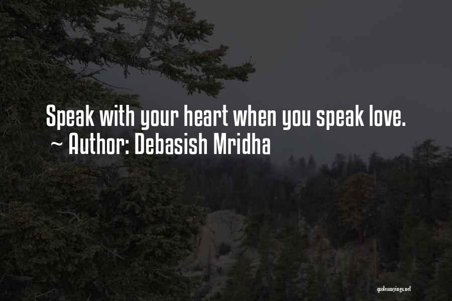 Debasish Mridha Quotes: Speak With Your Heart When You Speak Love.