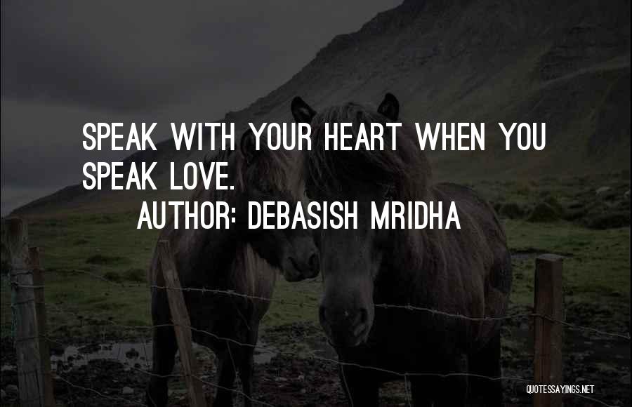 Debasish Mridha Quotes: Speak With Your Heart When You Speak Love.