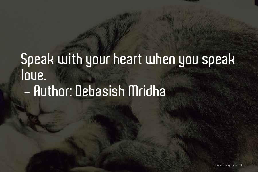 Debasish Mridha Quotes: Speak With Your Heart When You Speak Love.