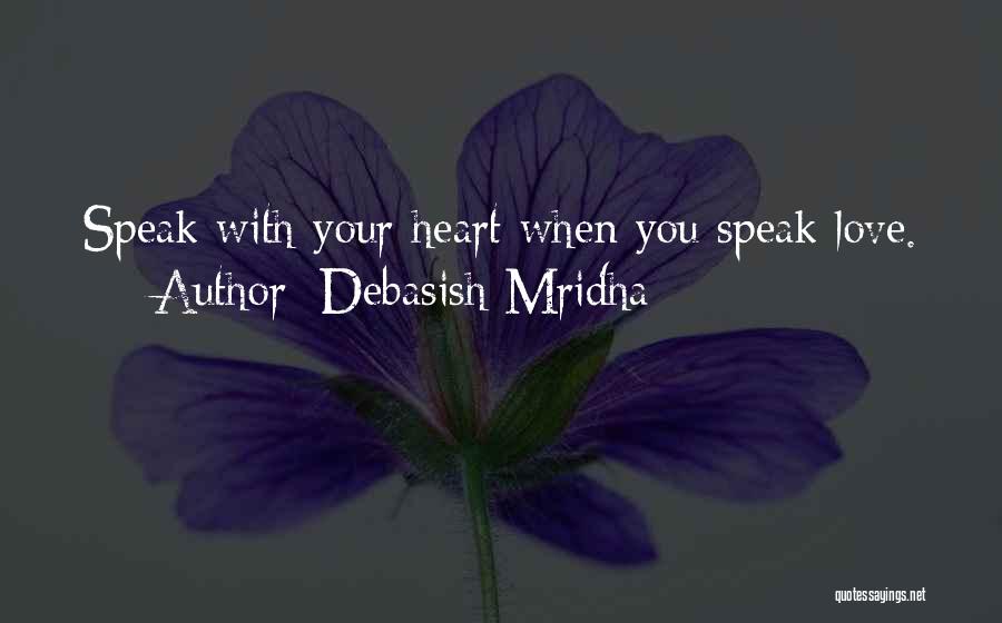 Debasish Mridha Quotes: Speak With Your Heart When You Speak Love.