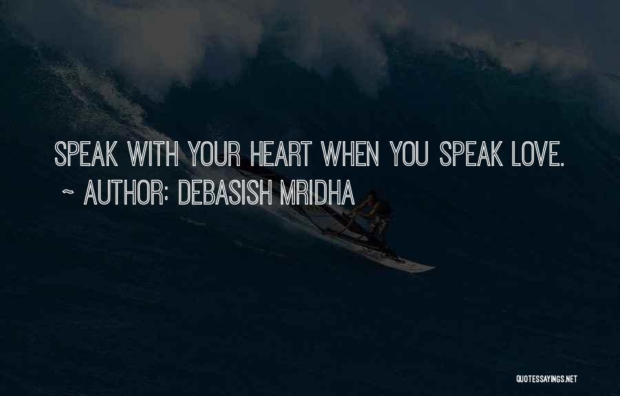 Debasish Mridha Quotes: Speak With Your Heart When You Speak Love.