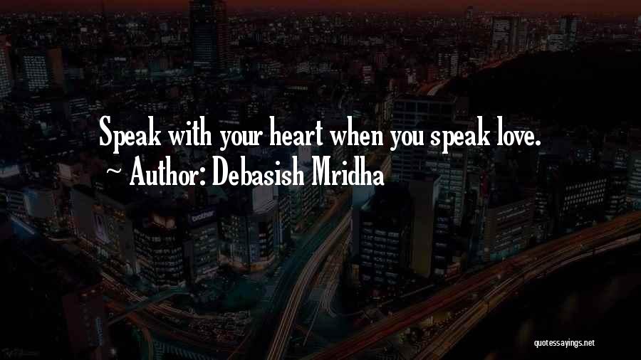 Debasish Mridha Quotes: Speak With Your Heart When You Speak Love.