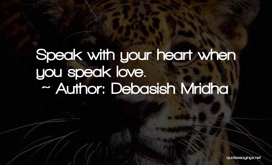 Debasish Mridha Quotes: Speak With Your Heart When You Speak Love.