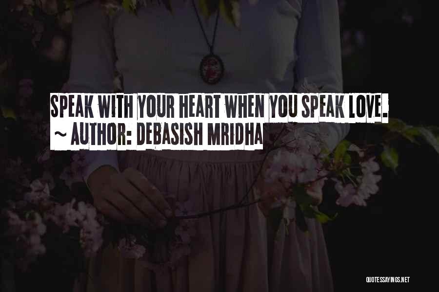 Debasish Mridha Quotes: Speak With Your Heart When You Speak Love.