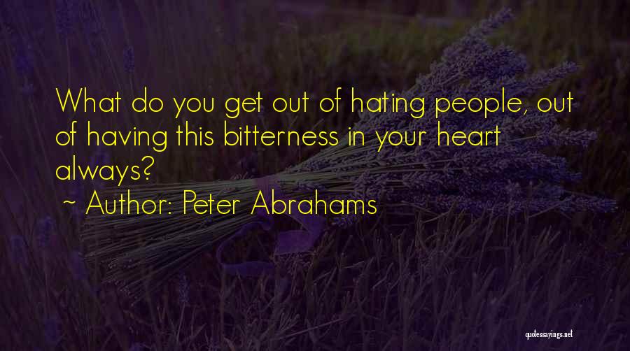 Peter Abrahams Quotes: What Do You Get Out Of Hating People, Out Of Having This Bitterness In Your Heart Always?