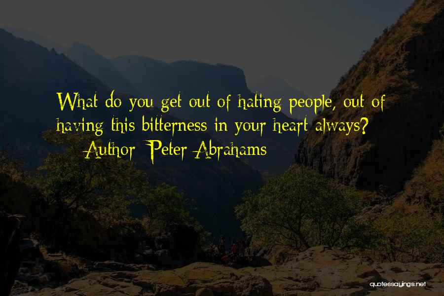 Peter Abrahams Quotes: What Do You Get Out Of Hating People, Out Of Having This Bitterness In Your Heart Always?