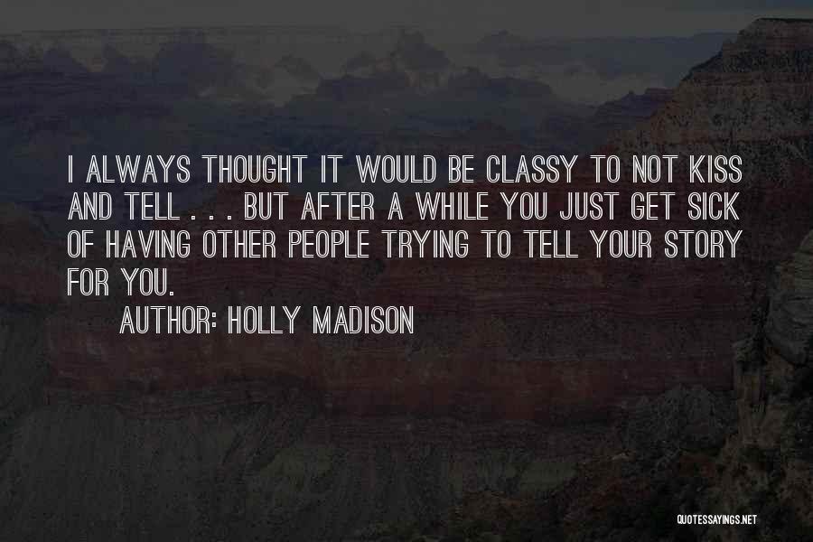 Holly Madison Quotes: I Always Thought It Would Be Classy To Not Kiss And Tell . . . But After A While You