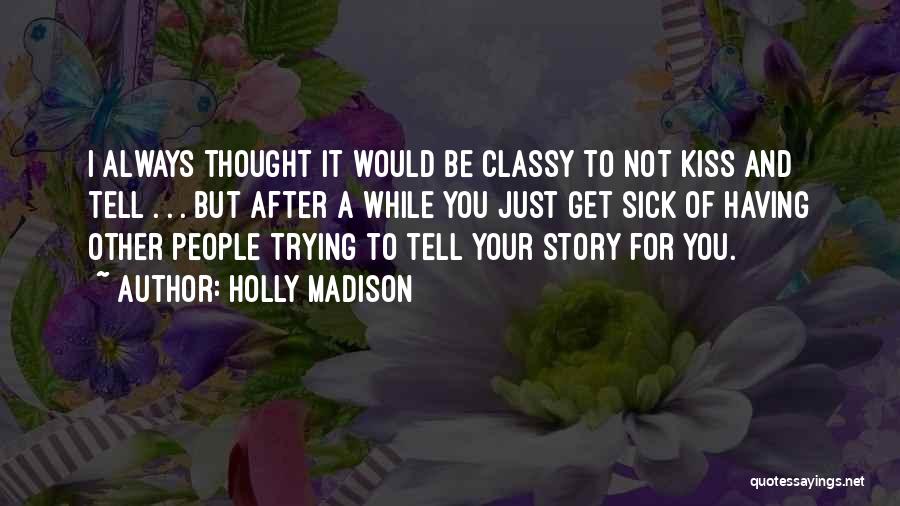 Holly Madison Quotes: I Always Thought It Would Be Classy To Not Kiss And Tell . . . But After A While You