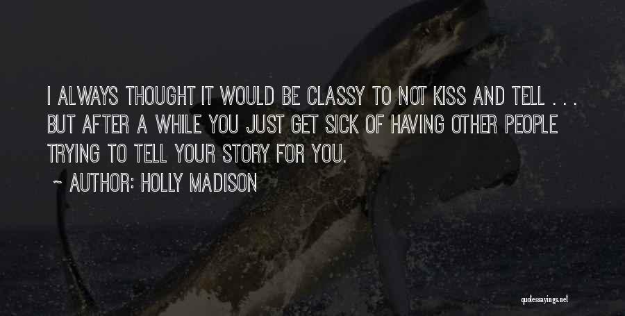 Holly Madison Quotes: I Always Thought It Would Be Classy To Not Kiss And Tell . . . But After A While You