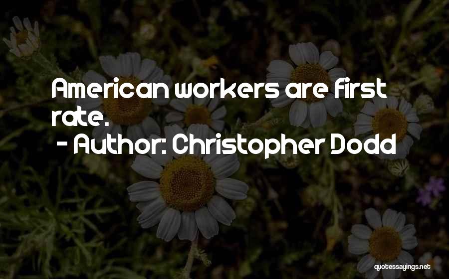 Christopher Dodd Quotes: American Workers Are First Rate.