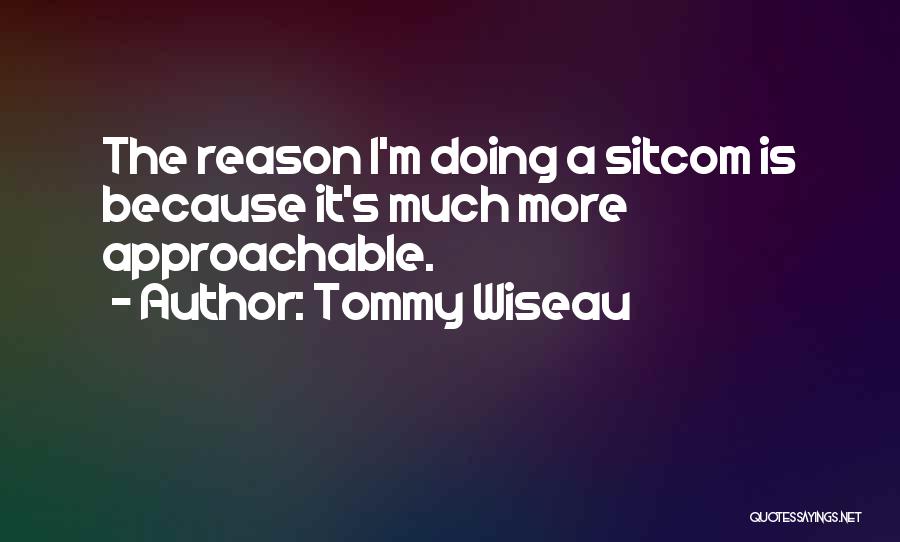 Tommy Wiseau Quotes: The Reason I'm Doing A Sitcom Is Because It's Much More Approachable.