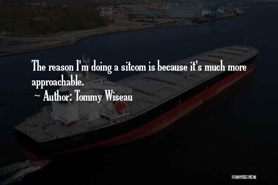 Tommy Wiseau Quotes: The Reason I'm Doing A Sitcom Is Because It's Much More Approachable.