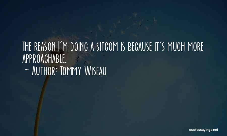 Tommy Wiseau Quotes: The Reason I'm Doing A Sitcom Is Because It's Much More Approachable.