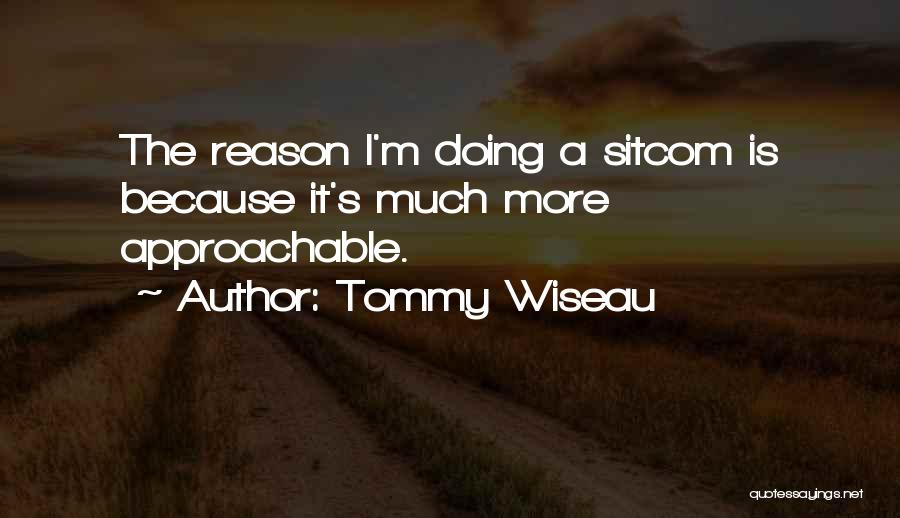 Tommy Wiseau Quotes: The Reason I'm Doing A Sitcom Is Because It's Much More Approachable.