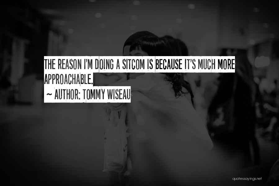 Tommy Wiseau Quotes: The Reason I'm Doing A Sitcom Is Because It's Much More Approachable.