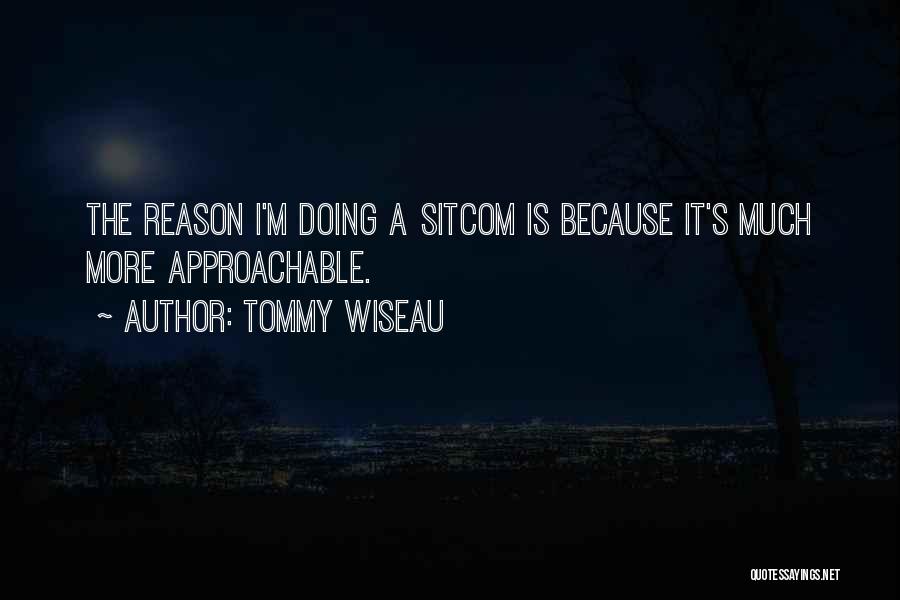 Tommy Wiseau Quotes: The Reason I'm Doing A Sitcom Is Because It's Much More Approachable.