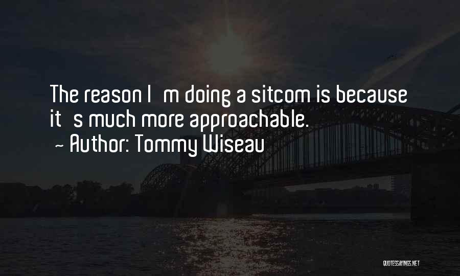 Tommy Wiseau Quotes: The Reason I'm Doing A Sitcom Is Because It's Much More Approachable.