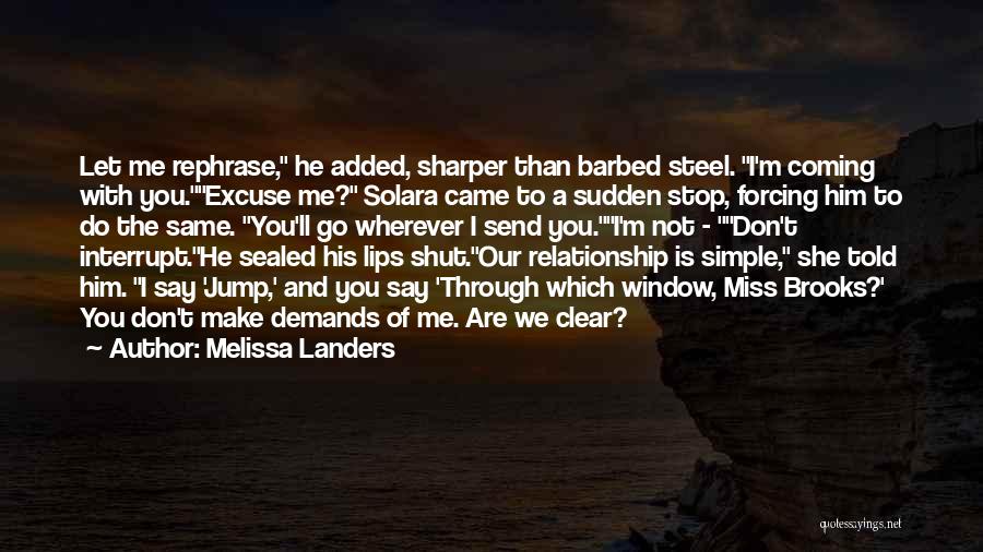 Melissa Landers Quotes: Let Me Rephrase, He Added, Sharper Than Barbed Steel. I'm Coming With You.excuse Me? Solara Came To A Sudden Stop,