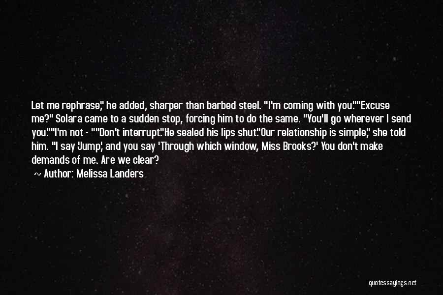 Melissa Landers Quotes: Let Me Rephrase, He Added, Sharper Than Barbed Steel. I'm Coming With You.excuse Me? Solara Came To A Sudden Stop,