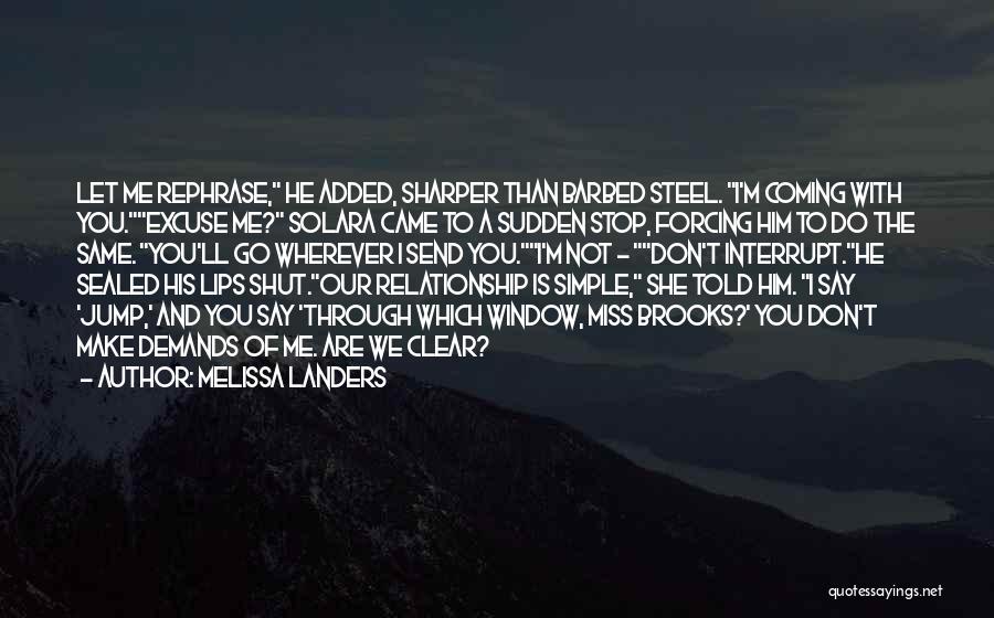 Melissa Landers Quotes: Let Me Rephrase, He Added, Sharper Than Barbed Steel. I'm Coming With You.excuse Me? Solara Came To A Sudden Stop,