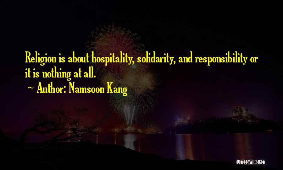 Namsoon Kang Quotes: Religion Is About Hospitality, Solidarity, And Responsibility Or It Is Nothing At All.