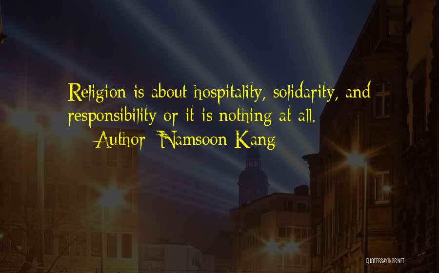 Namsoon Kang Quotes: Religion Is About Hospitality, Solidarity, And Responsibility Or It Is Nothing At All.