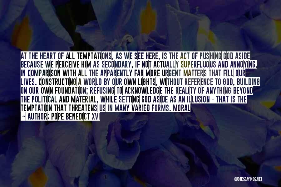 Pope Benedict XVI Quotes: At The Heart Of All Temptations, As We See Here, Is The Act Of Pushing God Aside Because We Perceive