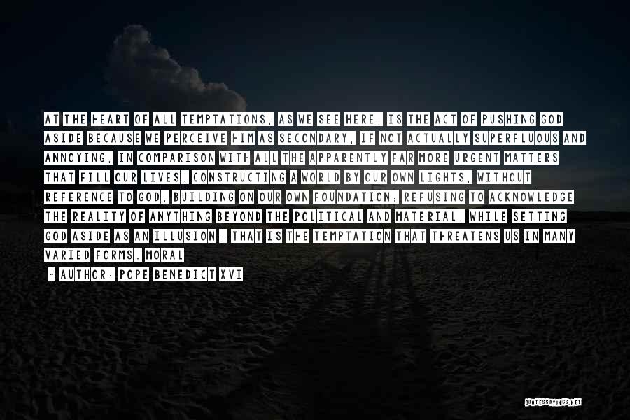 Pope Benedict XVI Quotes: At The Heart Of All Temptations, As We See Here, Is The Act Of Pushing God Aside Because We Perceive